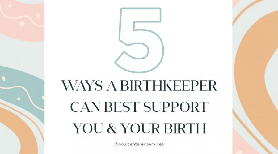 5 Ways a Birthkeeper Can Support You & Your Birth!